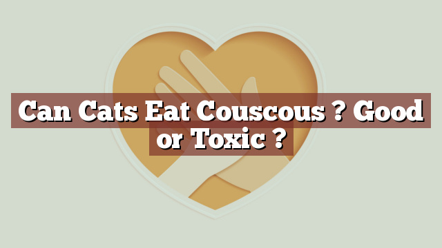 Can Cats Eat Couscous ? Good or Toxic ?