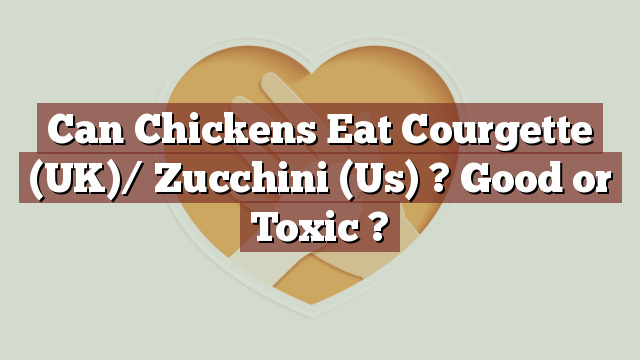 Can Chickens Eat Courgette (UK)/ Zucchini (Us) ? Good or Toxic ?