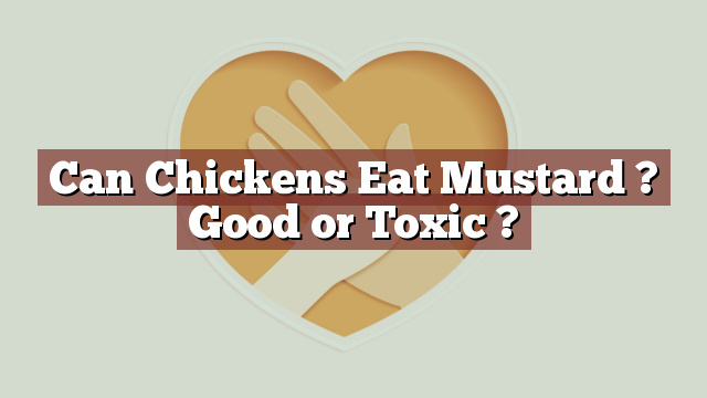 Can Chickens Eat Mustard ? Good or Toxic ?