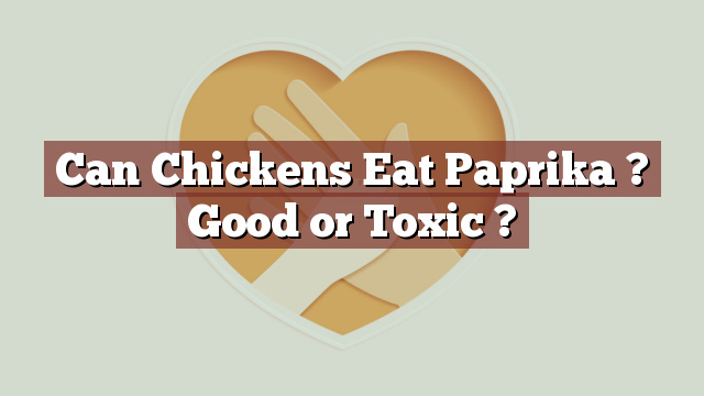 Can Chickens Eat Paprika ? Good or Toxic ?