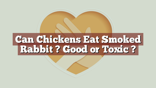 Can Chickens Eat Smoked Rabbit ? Good or Toxic ?