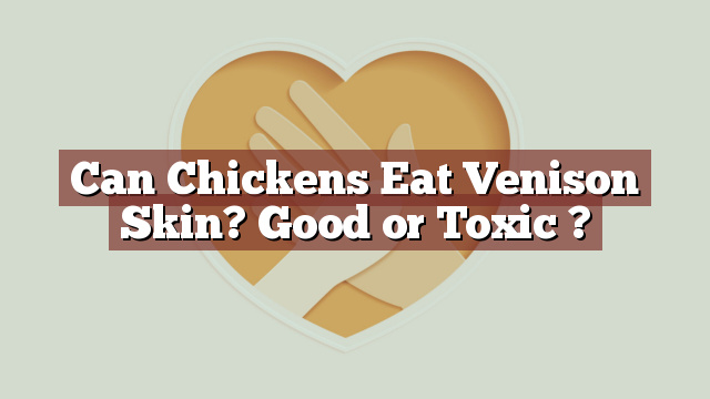 Can Chickens Eat Venison Skin? Good or Toxic ?
