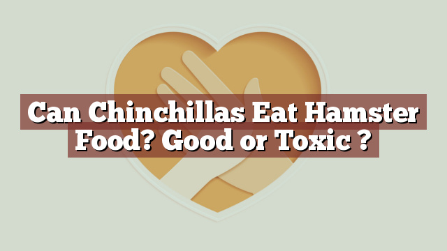 Can Chinchillas Eat Hamster Food? Good or Toxic ?