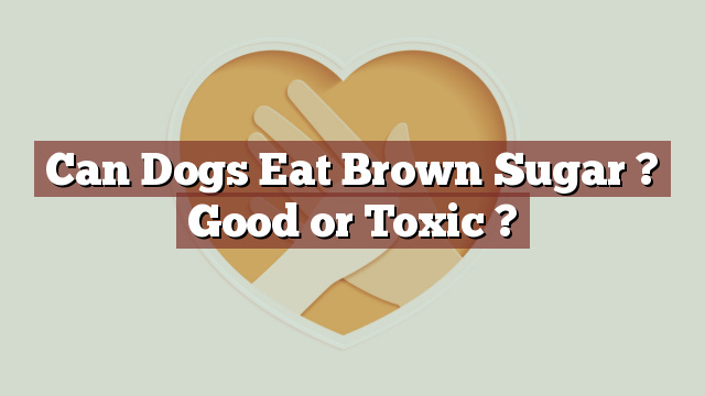 Can Dogs Eat Brown Sugar ? Good or Toxic ?