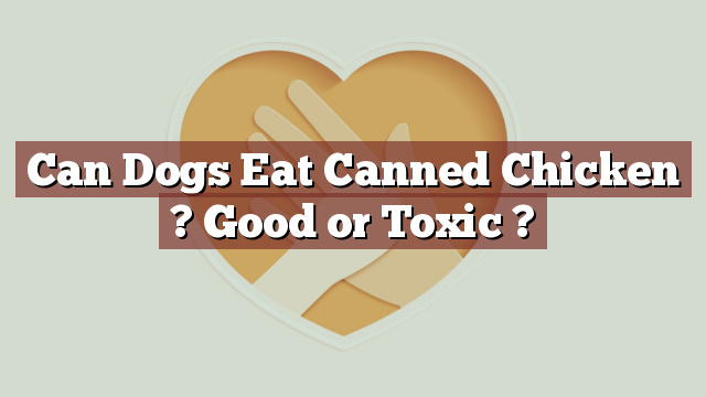 Can Dogs Eat Canned Chicken ? Good or Toxic ?