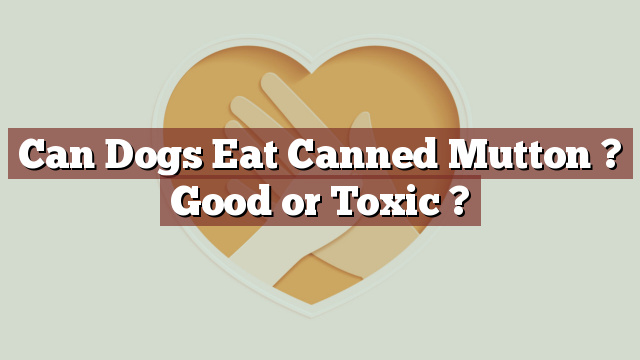 Can Dogs Eat Canned Mutton ? Good or Toxic ?