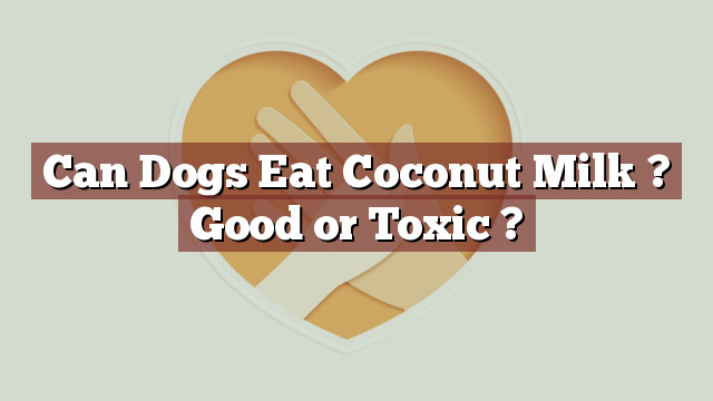 Can Dogs Eat Coconut Milk ? Good or Toxic ?