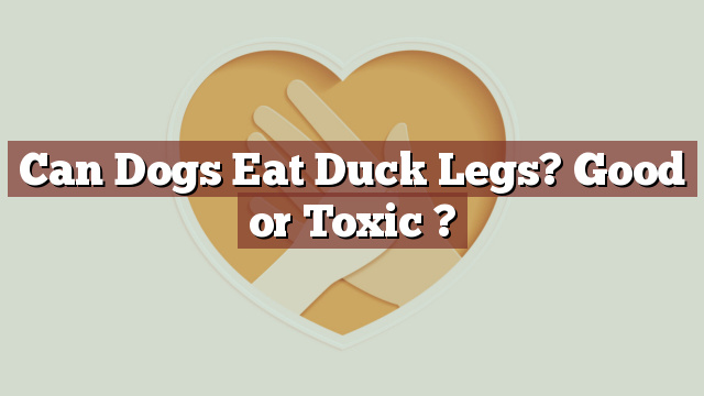 Can Dogs Eat Duck Legs? Good or Toxic ?
