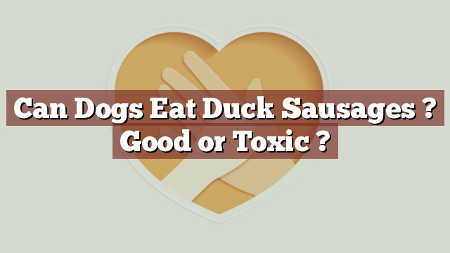 Can Dogs Eat Duck Sausages ? Good or Toxic ?