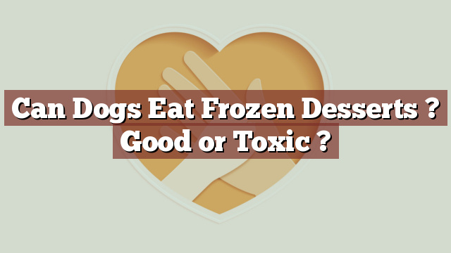 Can Dogs Eat Frozen Desserts ? Good or Toxic ?