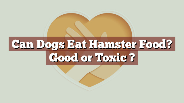 Can Dogs Eat Hamster Food? Good or Toxic ?
