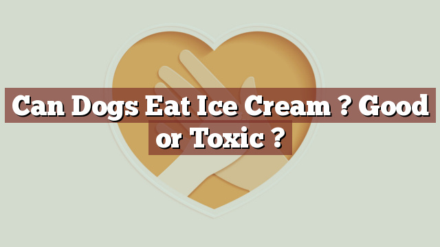 Can Dogs Eat Ice Cream ? Good or Toxic ?