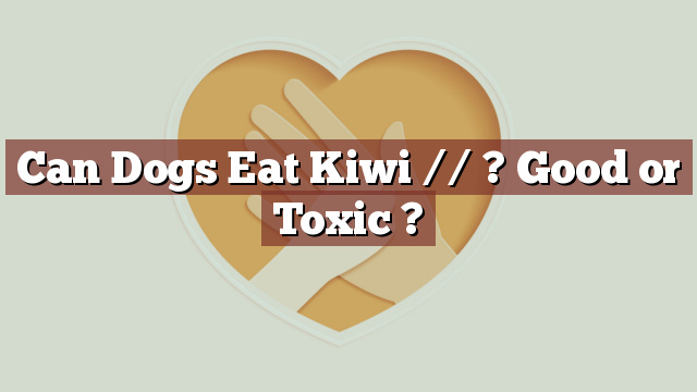Can Dogs Eat Kiwi // ? Good or Toxic ?
