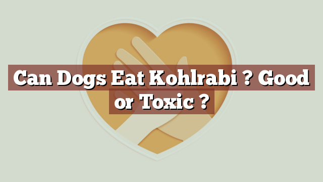 Can Dogs Eat Kohlrabi ? Good or Toxic ?