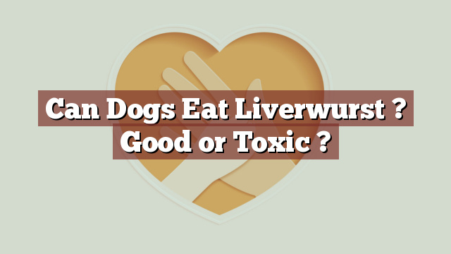 Can Dogs Eat Liverwurst ? Good or Toxic ?