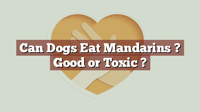 Can Dogs Eat Mandarins ? Good or Toxic ?