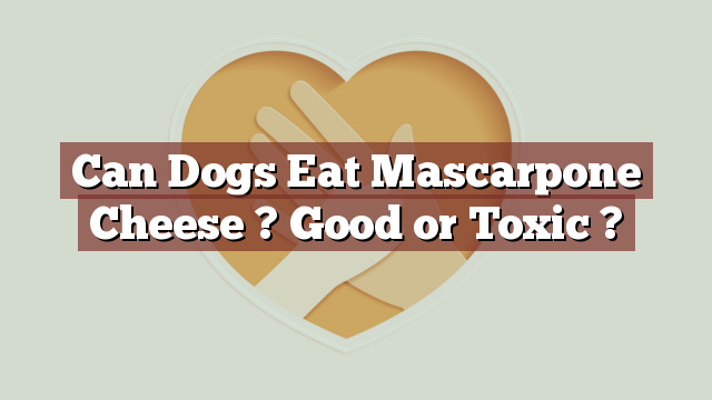 Can Dogs Eat Mascarpone Cheese ? Good or Toxic ?