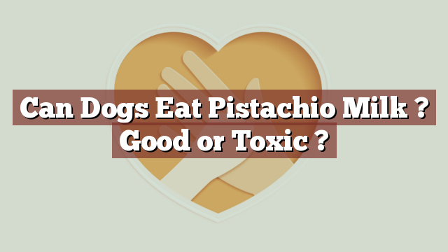 Can Dogs Eat Pistachio Milk ? Good or Toxic ?