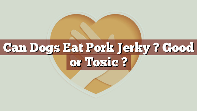 Can Dogs Eat Pork Jerky ? Good or Toxic ?