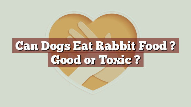 Can Dogs Eat Rabbit Food ? Good or Toxic ?