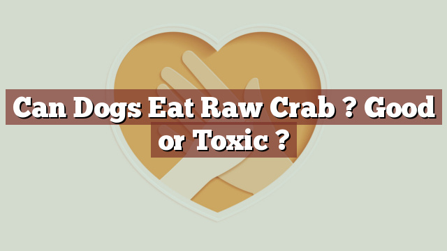 Can Dogs Eat Raw Crab ? Good or Toxic ?