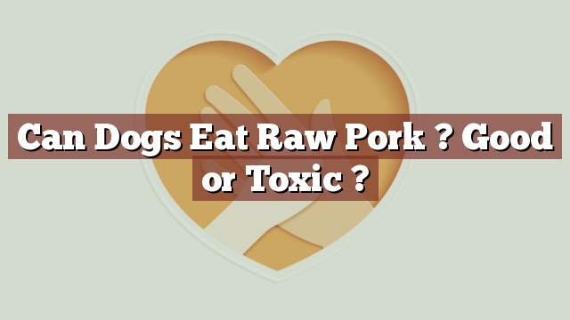 Can Dogs Eat Raw Pork ? Good or Toxic ?