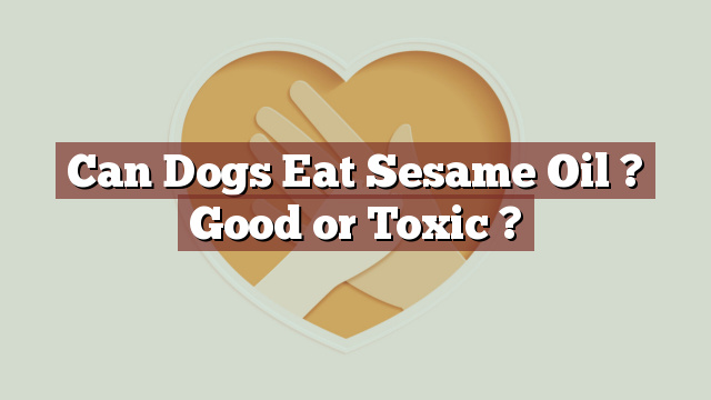 Can Dogs Eat Sesame Oil ? Good or Toxic ?