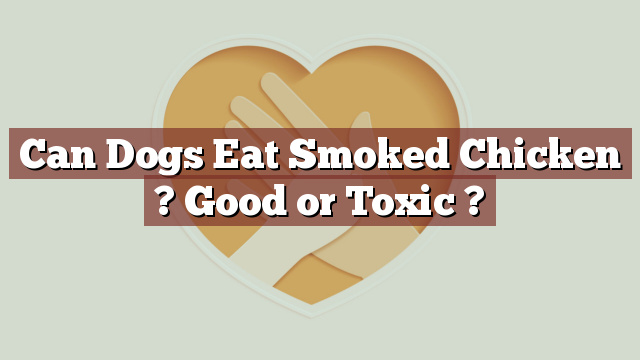 Can Dogs Eat Smoked Chicken ? Good or Toxic ?