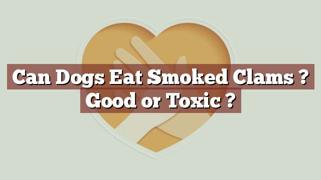 Can Dogs Eat Smoked Clams ? Good or Toxic ?