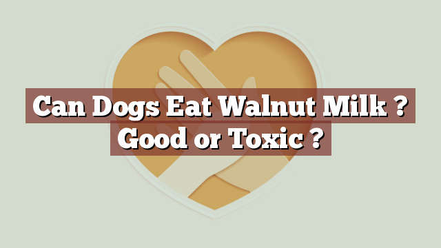 Can Dogs Eat Walnut Milk ? Good or Toxic ?
