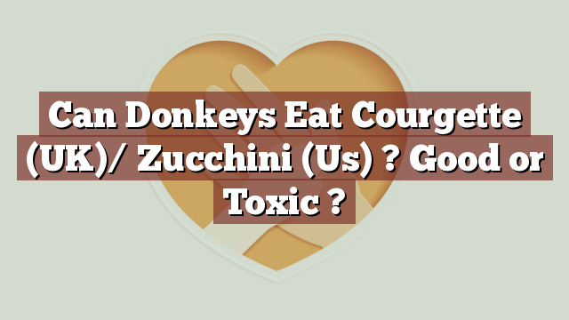 Can Donkeys Eat Courgette (UK)/ Zucchini (Us) ? Good or Toxic ?