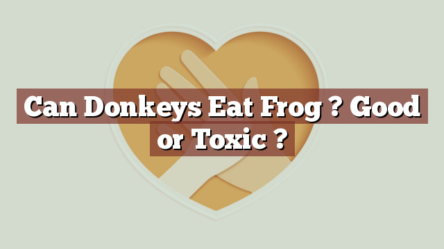 Can Donkeys Eat Frog ? Good or Toxic ?