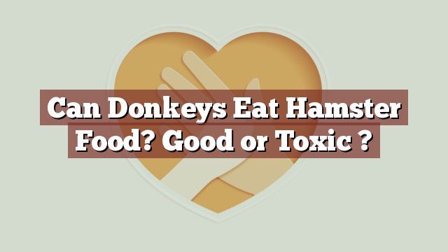 Can Donkeys Eat Hamster Food? Good or Toxic ?