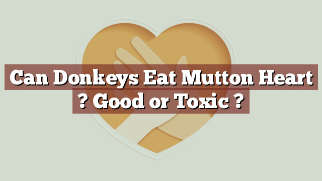 Can Donkeys Eat Mutton Heart ? Good or Toxic ?