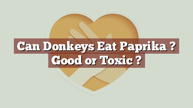 Can Donkeys Eat Paprika ? Good or Toxic ?