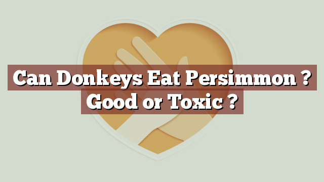 Can Donkeys Eat Persimmon ? Good or Toxic ?