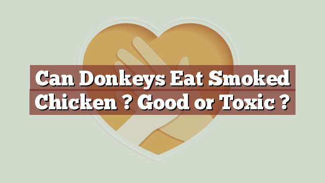 Can Donkeys Eat Smoked Chicken ? Good or Toxic ?