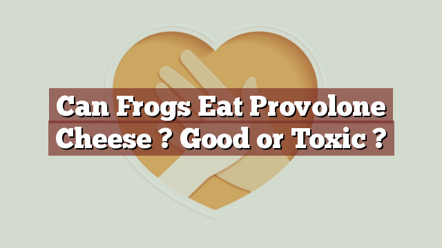 Can Frogs Eat Provolone Cheese ? Good or Toxic ?