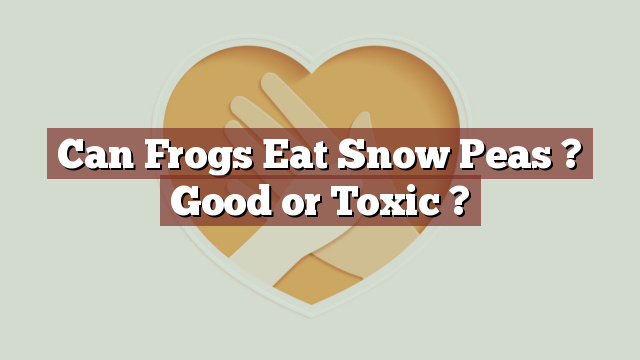 Can Frogs Eat Snow Peas ? Good or Toxic ?