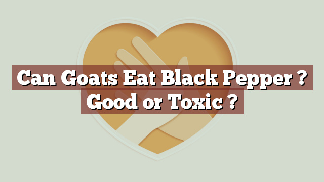 Can Goats Eat Black Pepper ? Good or Toxic ?