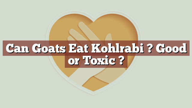 Can Goats Eat Kohlrabi ? Good or Toxic ?