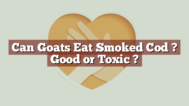 Can Goats Eat Smoked Cod ? Good or Toxic ?