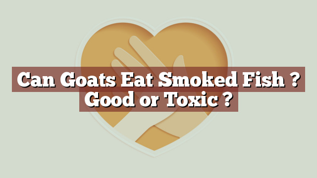 Can Goats Eat Smoked Fish ? Good or Toxic ?
