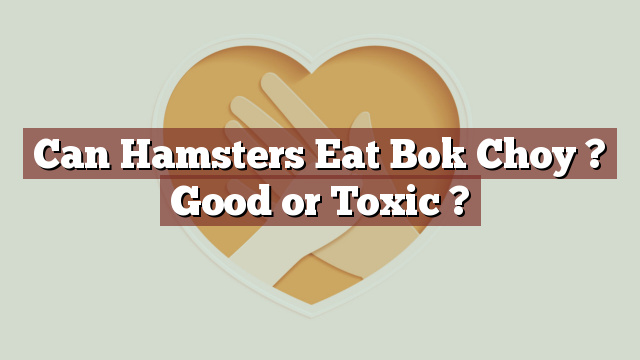 Can Hamsters Eat Bok Choy ? Good or Toxic ?