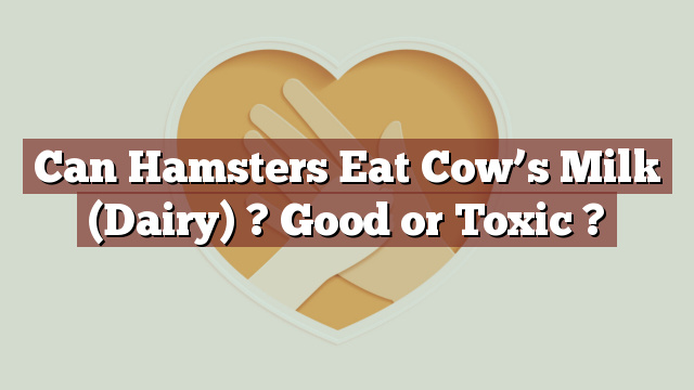 Can Hamsters Eat Cow’s Milk (Dairy) ? Good or Toxic ?