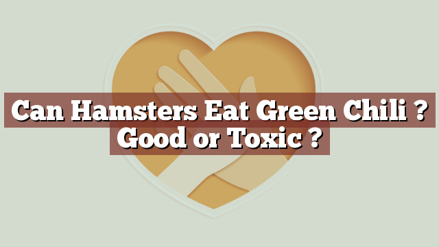 Can Hamsters Eat Green Chili ? Good or Toxic ?