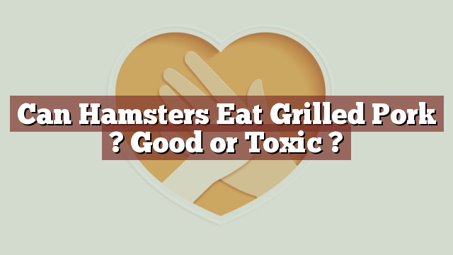 Can Hamsters Eat Grilled Pork ? Good or Toxic ?