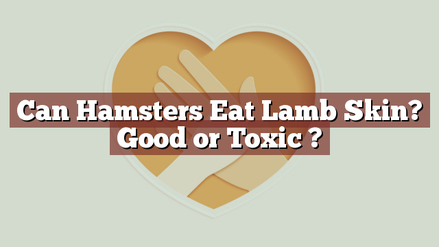 Can Hamsters Eat Lamb Skin? Good or Toxic ?