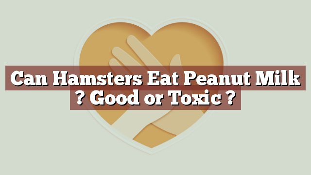 Can Hamsters Eat Peanut Milk ? Good or Toxic ?