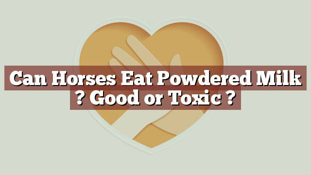 Can Horses Eat Powdered Milk ? Good or Toxic ?